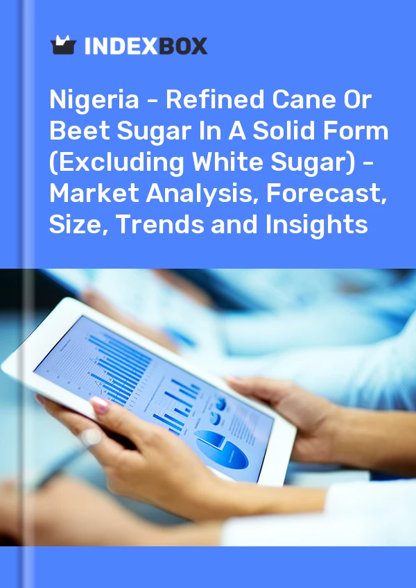 Report Nigeria - Refined Cane or Beet Sugar in A Solid Form (Excluding White Sugar) - Market Analysis, Forecast, Size, Trends and Insights for 499$