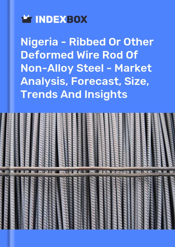 Nigeria - Ribbed Or Other Deformed Wire Rod Of Non-Alloy Steel - Market Analysis, Forecast, Size, Trends And Insights