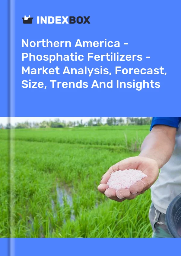 Report Northern America - Phosphatic Fertilizers - Market Analysis, Forecast, Size, Trends and Insights for 499$