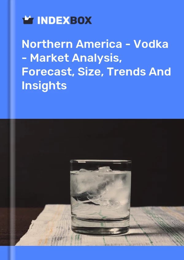 Report Northern America - Vodka - Market Analysis, Forecast, Size, Trends and Insights for 499$