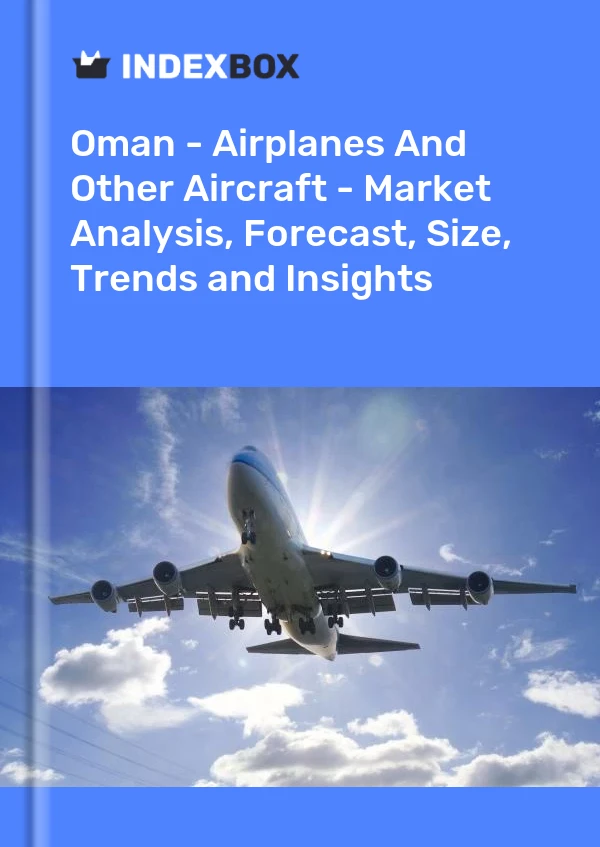 Oman - Airplanes And Other Aircraft - Market Analysis, Forecast, Size, Trends and Insights