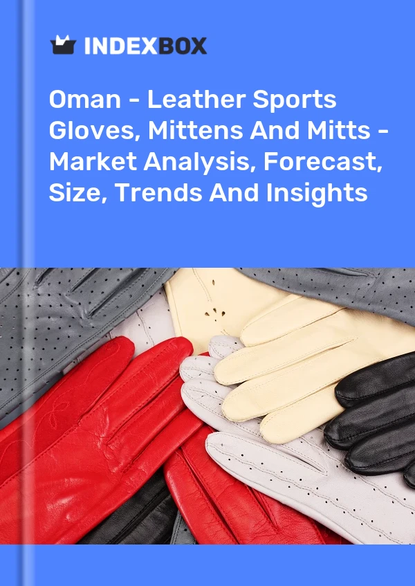 Oman - Leather Sports Gloves, Mittens And Mitts - Market Analysis, Forecast, Size, Trends And Insights