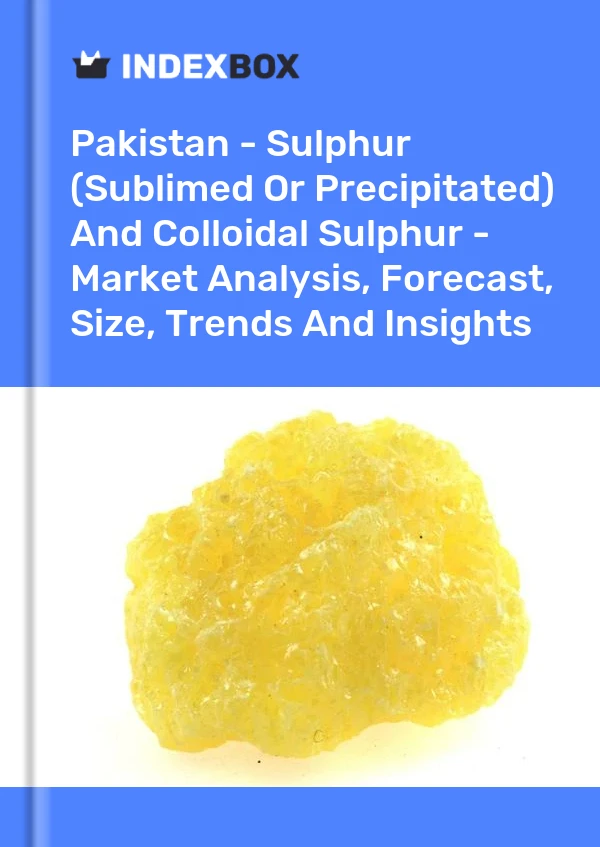Pakistan - Sulphur (Sublimed Or Precipitated) And Colloidal Sulphur - Market Analysis, Forecast, Size, Trends And Insights