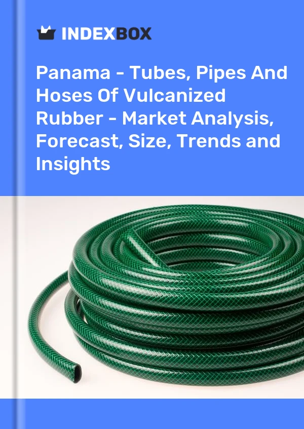 Report Panama - Tubes, Pipes and Hoses of Vulcanized Rubber - Market Analysis, Forecast, Size, Trends and Insights for 499$