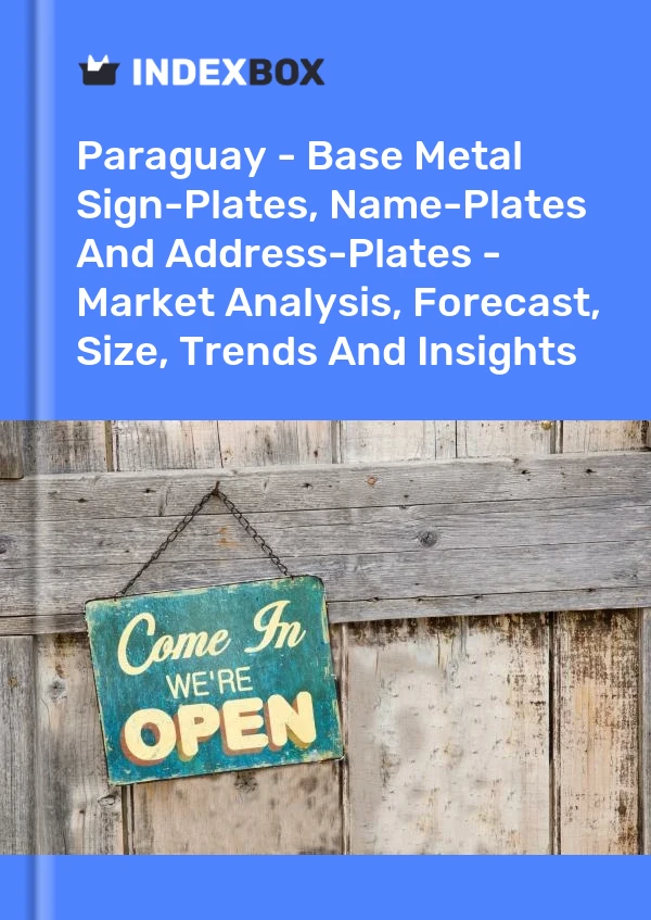 Report Paraguay - Base Metal Sign-Plates, Name-Plates and Address-Plates - Market Analysis, Forecast, Size, Trends and Insights for 499$