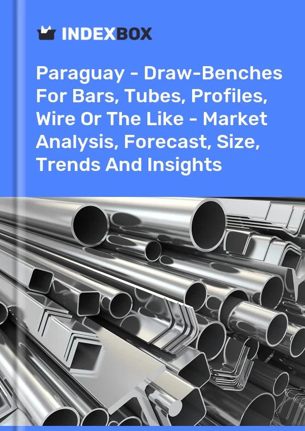 Paraguay - Draw-Benches For Bars, Tubes, Profiles, Wire Or The Like - Market Analysis, Forecast, Size, Trends And Insights