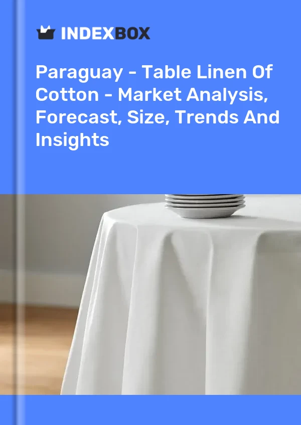 Report Paraguay - Table Linen of Cotton - Market Analysis, Forecast, Size, Trends and Insights for 499$