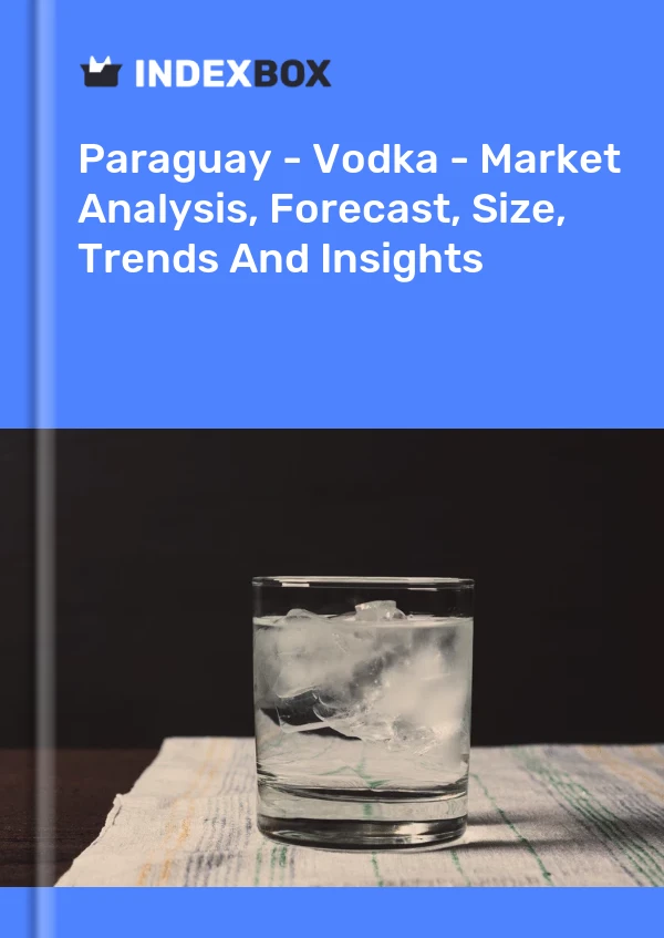 Paraguay - Vodka - Market Analysis, Forecast, Size, Trends And Insights