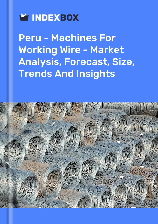 Peru - Machines For Working Wire - Market Analysis, Forecast, Size, Trends And Insights