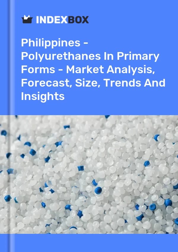 Report Philippines - Polyurethanes in Primary Forms - Market Analysis, Forecast, Size, Trends and Insights for 499$