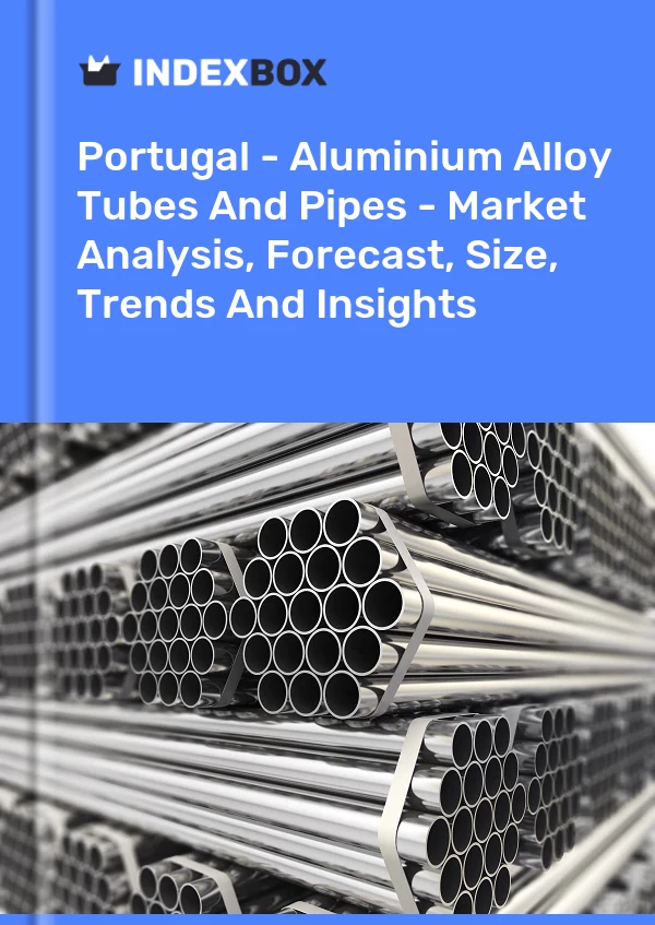 Portugal - Aluminium Alloy Tubes And Pipes - Market Analysis, Forecast, Size, Trends And Insights