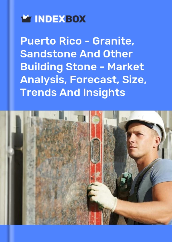 Report Puerto Rico - Granite, Sandstone and Other Building Stone - Market Analysis, Forecast, Size, Trends and Insights for 499$