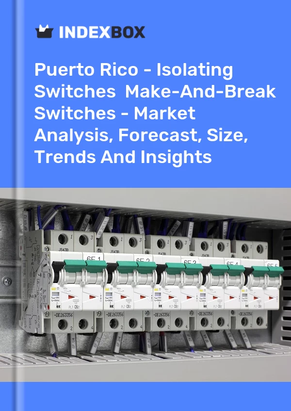 Report Puerto Rico - Isolating Switches & Make-And-Break Switches - Market Analysis, Forecast, Size, Trends and Insights for 499$