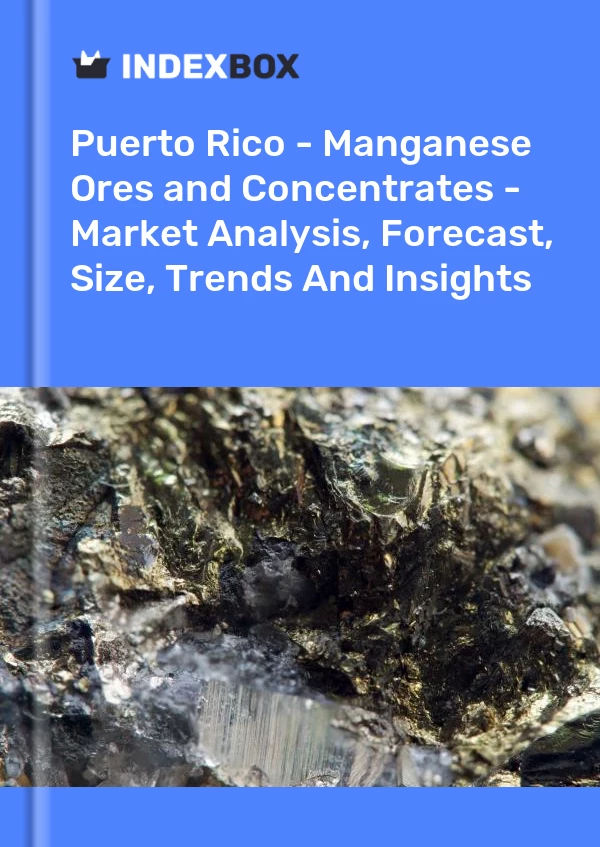 Report Puerto Rico - Manganese Ores and Concentrates - Market Analysis, Forecast, Size, Trends and Insights for 499$