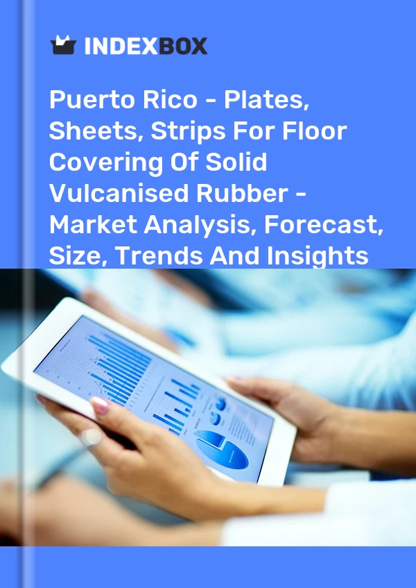 Report Puerto Rico - Plates, Sheets, Strips for Floor Covering of Solid Vulcanised Rubber - Market Analysis, Forecast, Size, Trends and Insights for 499$