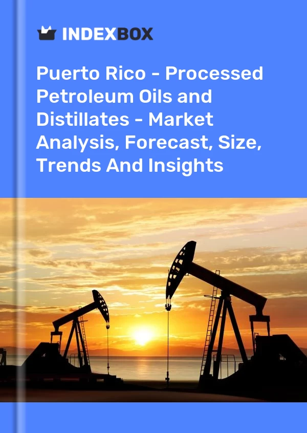 Report Puerto Rico - Processed Petroleum Oils and Distillates - Market Analysis, Forecast, Size, Trends and Insights for 499$