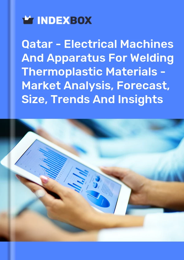 Report Qatar - Electrical Machines and Apparatus for Welding Thermoplastic Materials - Market Analysis, Forecast, Size, Trends and Insights for 499$