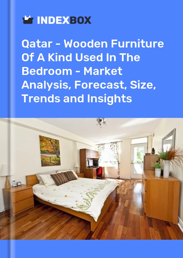 Qatar - Meubles en bois d&#39;un type utilisé dans la chambre à coucher - Analyse du marché, prévisions, taille, tendances et perspectives