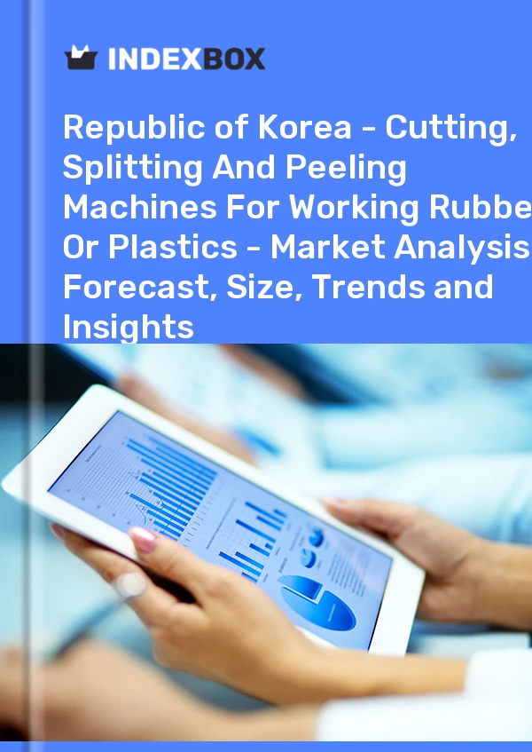 Report Republic of Korea - Cutting, Splitting and Peeling Machines for Working Rubber or Plastics - Market Analysis, Forecast, Size, Trends and Insights for 499$