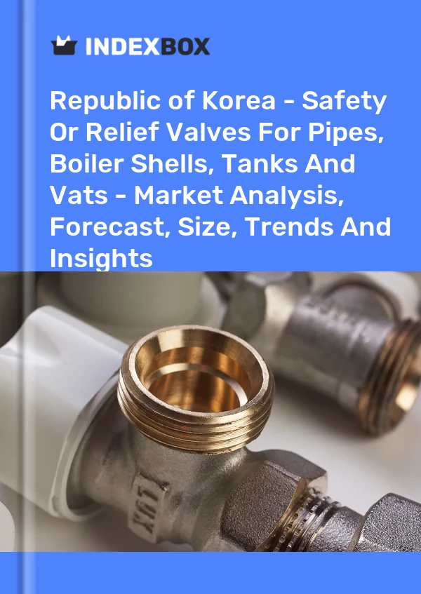 Report Republic of Korea - Safety or Relief Valves for Pipes, Boiler Shells, Tanks and Vats - Market Analysis, Forecast, Size, Trends and Insights for 499$