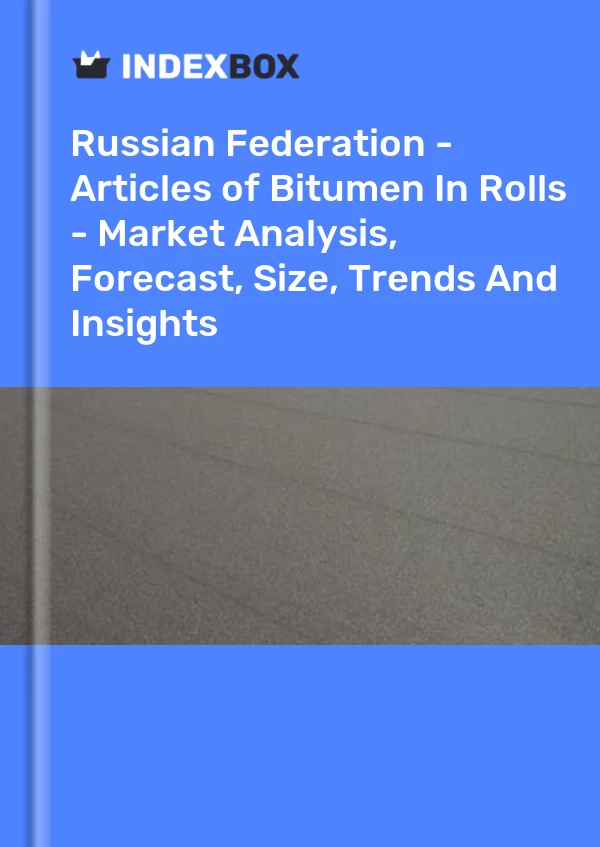 Report Russian Federation - Articles of Bitumen in Rolls - Market Analysis, Forecast, Size, Trends and Insights for 499$