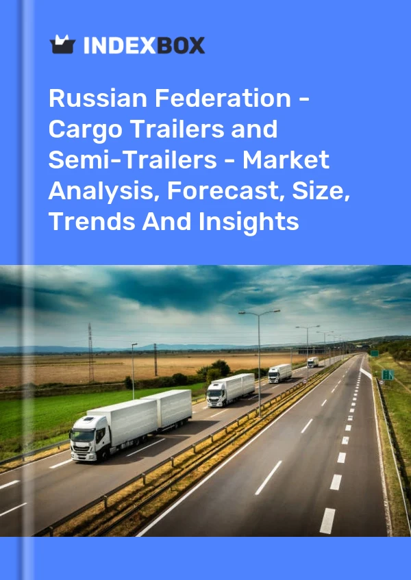 Report Russian Federation - Cargo Trailers and Semi-Trailers - Market Analysis, Forecast, Size, Trends and Insights for 499$