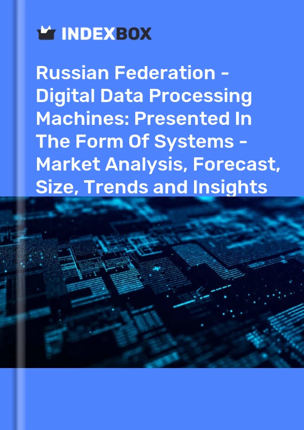 Russian Federation - Digital Data Processing Machines: Presented In The Form Of Systems - Market Analysis, Forecast, Size, Trends and Insights