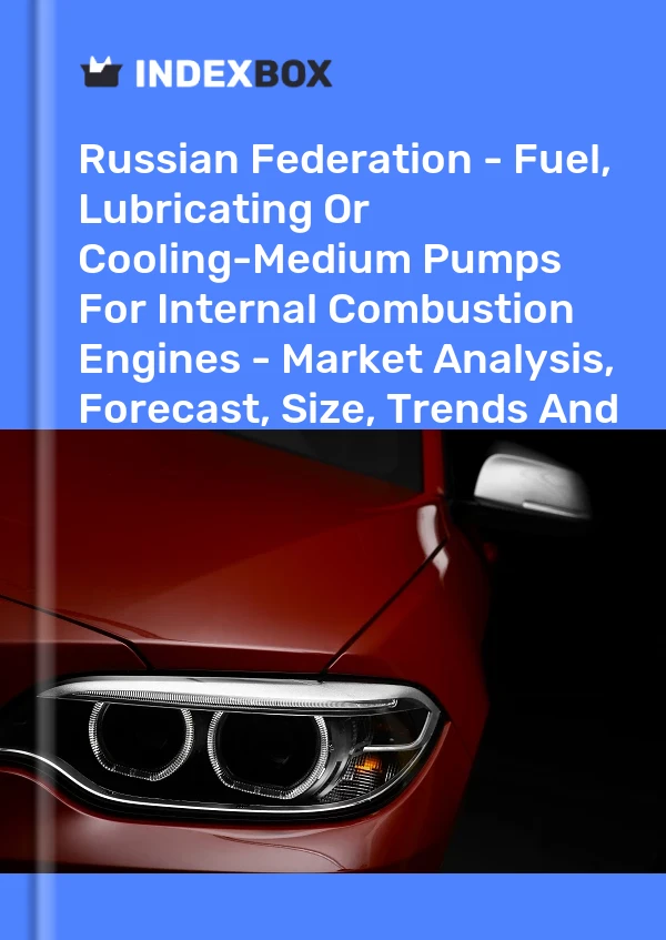Report Russian Federation - Fuel, Lubricating or Cooling-Medium Pumps for Internal Combustion Engines - Market Analysis, Forecast, Size, Trends and Insights for 499$