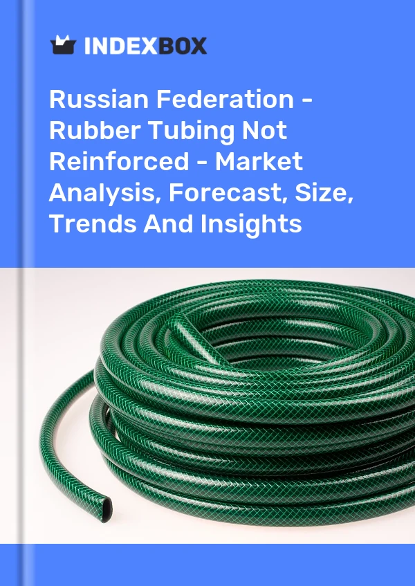 Report Russian Federation - Rubber Tubing not Reinforced - Market Analysis, Forecast, Size, Trends and Insights for 499$
