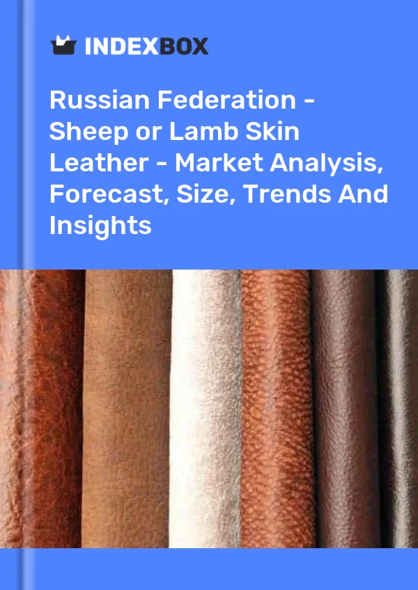 Russian Federation - Sheep or Lamb Skin Leather - Market Analysis, Forecast, Size, Trends And Insights