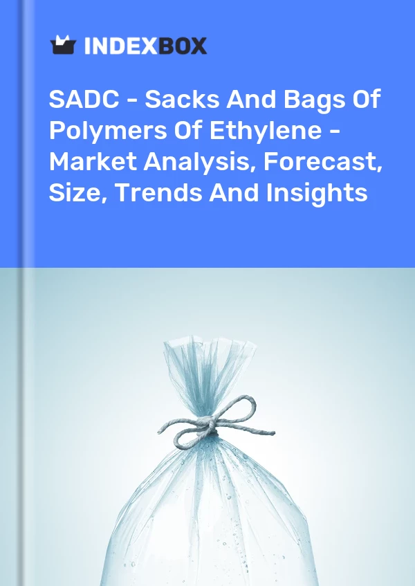 Report SADC - Sacks and Bags of Polymers of Ethylene - Market Analysis, Forecast, Size, Trends and Insights for 499$