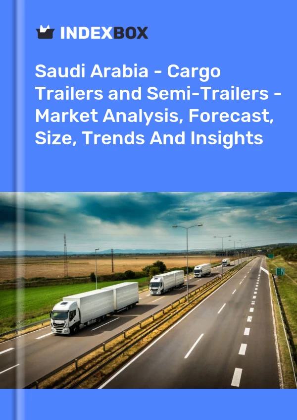 Report Saudi Arabia - Cargo Trailers and Semi-Trailers - Market Analysis, Forecast, Size, Trends and Insights for 499$