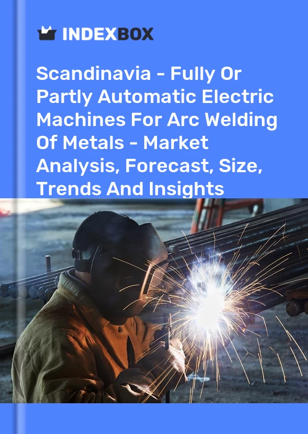 Report Scandinavia - Fully or Partly Automatic Electric Machines for Arc Welding of Metals - Market Analysis, Forecast, Size, Trends and Insights for 499$