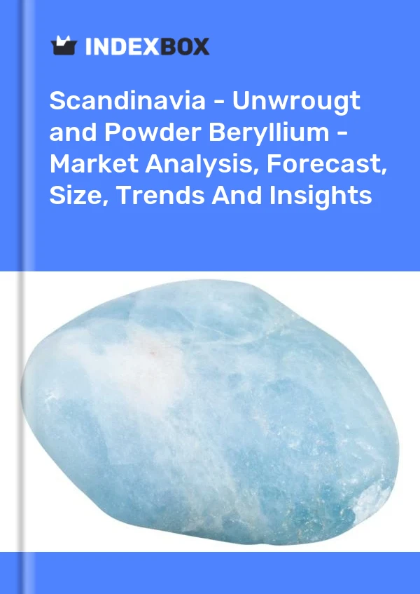 Report Scandinavia - Unwrougt and Powder Beryllium - Market Analysis, Forecast, Size, Trends and Insights for 499$