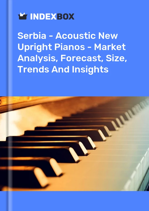 Serbia - Acoustic New Upright Pianos - Market Analysis, Forecast, Size, Trends And Insights