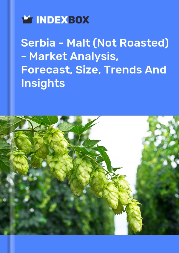 Serbia - Malt (Not Roasted) - Market Analysis, Forecast, Size, Trends And Insights