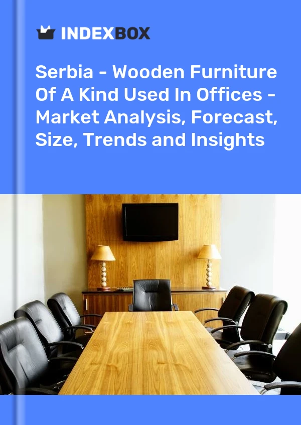 Serbia - Wooden Furniture Of A Kind Used In Offices - Market Analysis, Forecast, Size, Trends and Insights