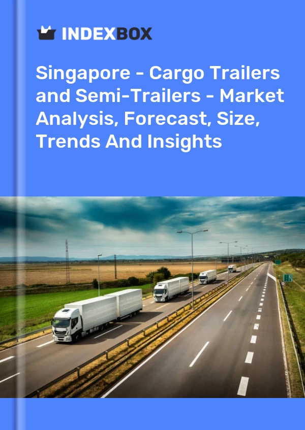 Report Singapore - Cargo Trailers and Semi-Trailers - Market Analysis, Forecast, Size, Trends and Insights for 499$