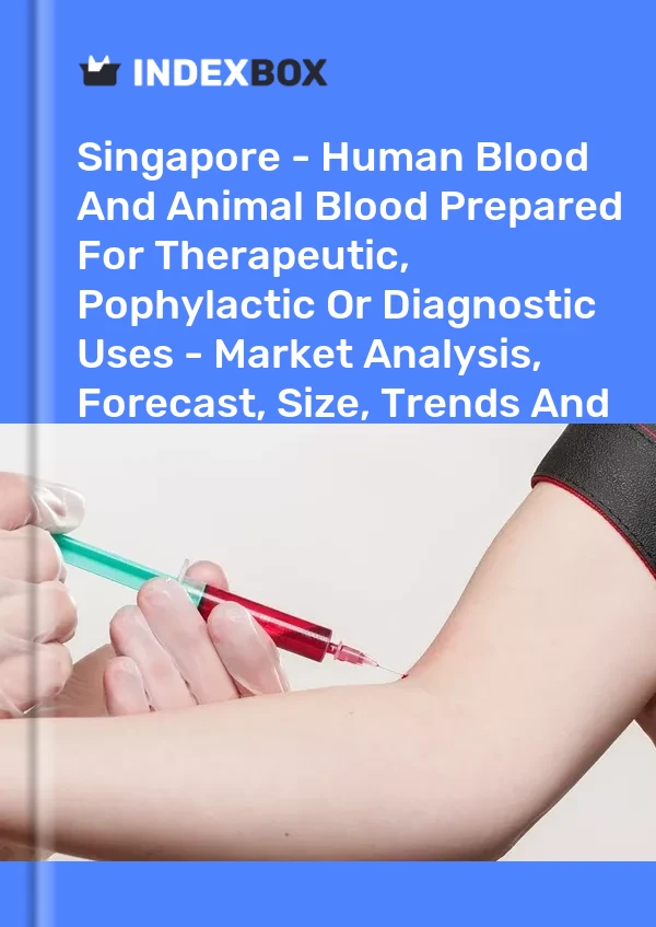 Singapore - Human Blood And Animal Blood Prepared For Therapeutic, Pophylactic Or Diagnostic Uses - Market Analysis, Forecast, Size, Trends And Insights