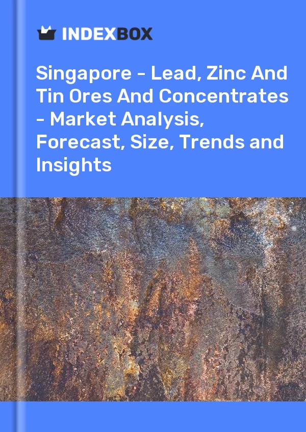 Report Singapore - Lead, Zinc and Tin Ores and Concentrates - Market Analysis, Forecast, Size, Trends and Insights for 499$