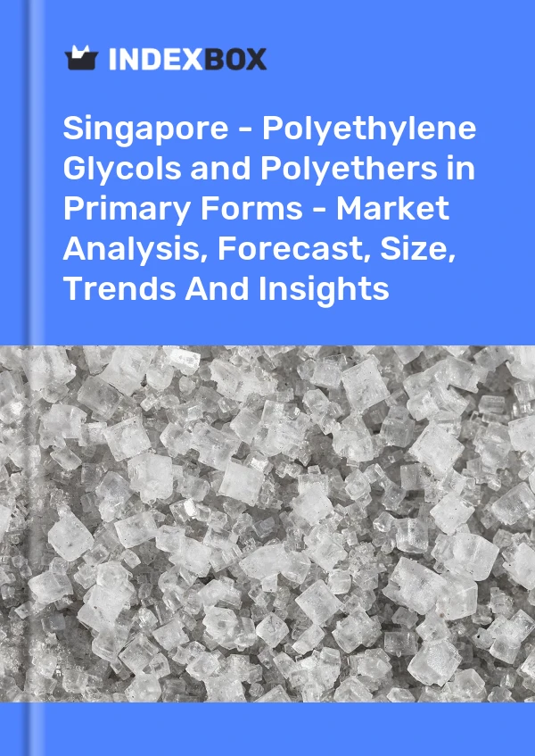 Singapore - Polyethylene Glycols and Polyethers in Primary Forms - Market Analysis, Forecast, Size, Trends And Insights