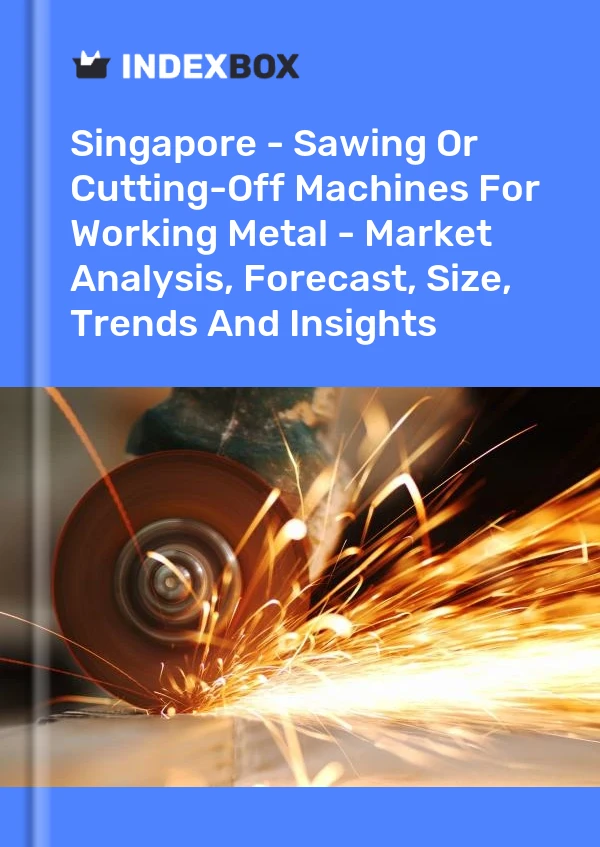 Singapore - Sawing Or Cutting-Off Machines For Working Metal - Market Analysis, Forecast, Size, Trends And Insights
