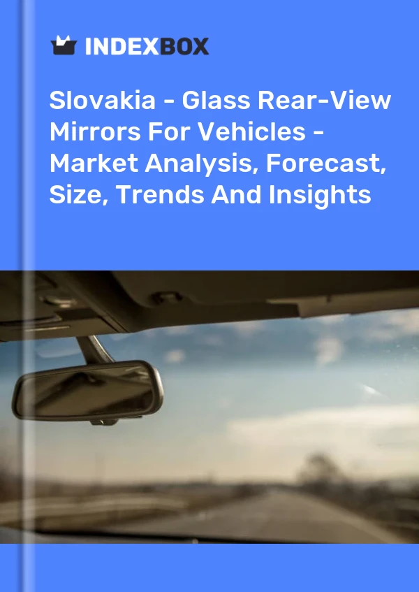 Slovakia - Glass Rear-View Mirrors For Vehicles - Market Analysis, Forecast, Size, Trends And Insights