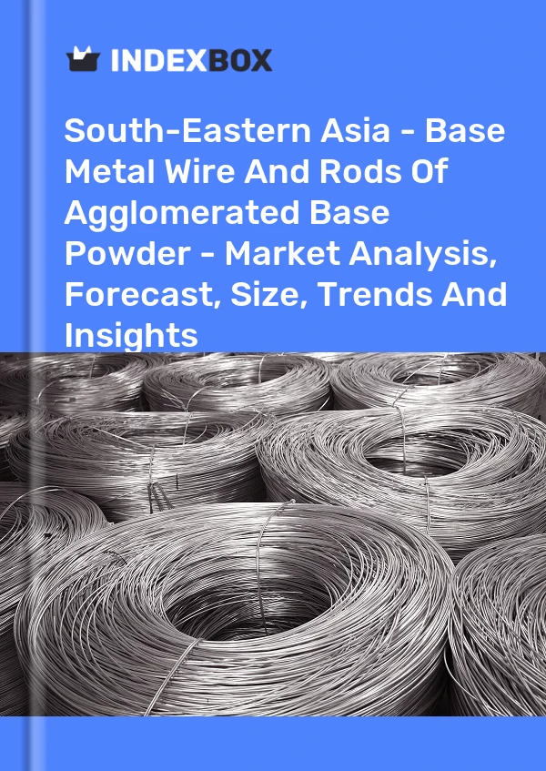 Report South-Eastern Asia - Base Metal Wire and Rods of Agglomerated Base Powder - Market Analysis, Forecast, Size, Trends and Insights for 499$