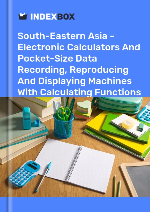 Report South-Eastern Asia - Electronic Calculators and Pocket-Size Data Recording, Reproducing and Displaying Machines With Calculating Functions - Market Analysis, Forecast, Size, Trends and Insights for 499$