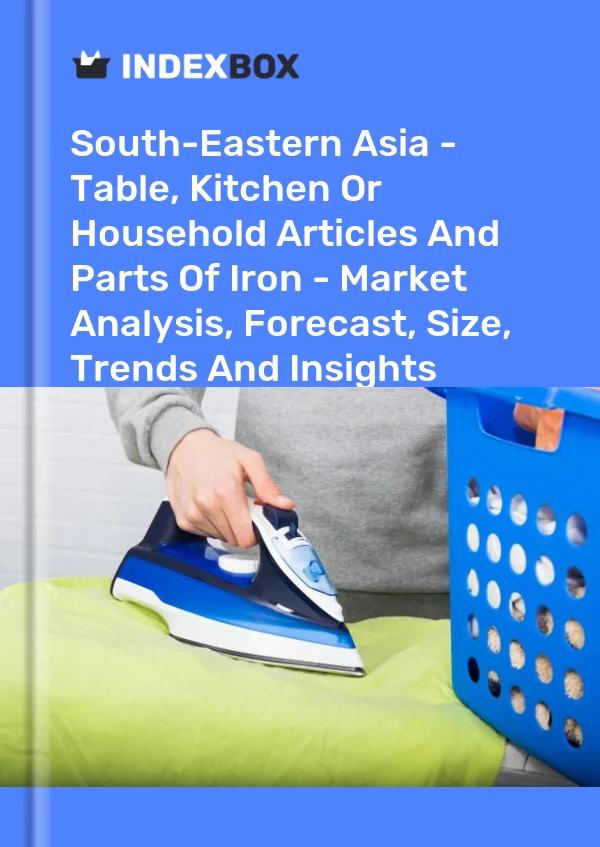 Report South-Eastern Asia - Table, Kitchen or Household Articles and Parts of Iron - Market Analysis, Forecast, Size, Trends and Insights for 499$