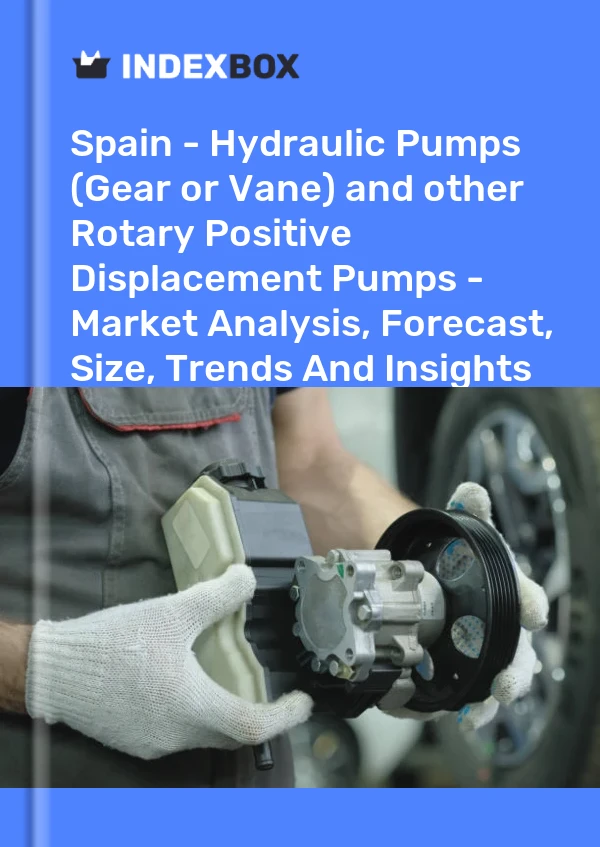 Spain - Hydraulic Pumps (Gear or Vane) and other Rotary Positive Displacement Pumps - Market Analysis, Forecast, Size, Trends And Insights
