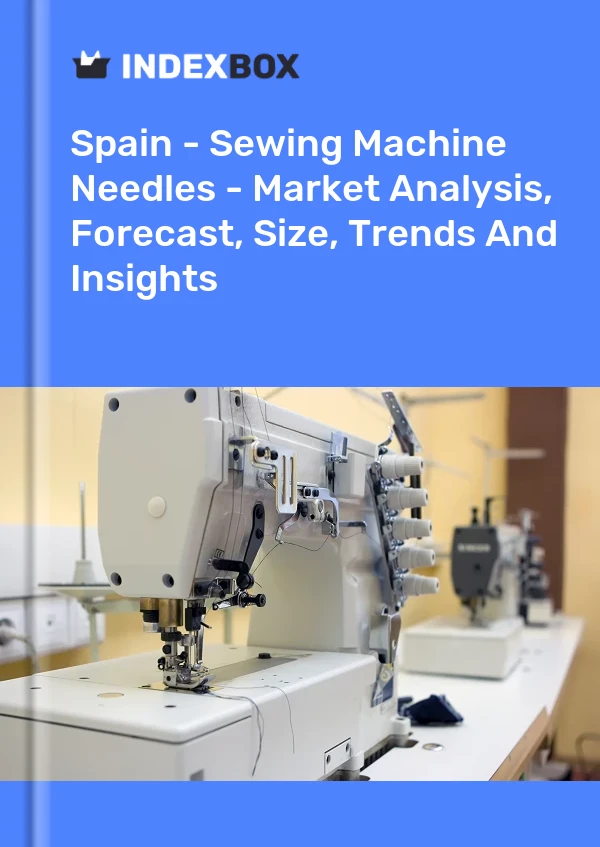 Report Spain - Sewing Machine Needles - Market Analysis, Forecast, Size, Trends and Insights for 499$