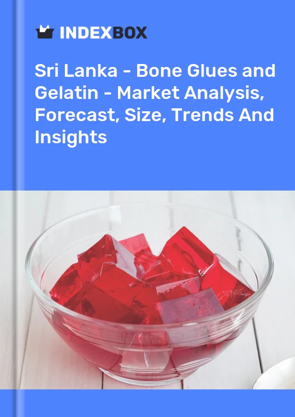 Sri Lanka - Bone Glues and Gelatin - Market Analysis, Forecast, Size, Trends And Insights