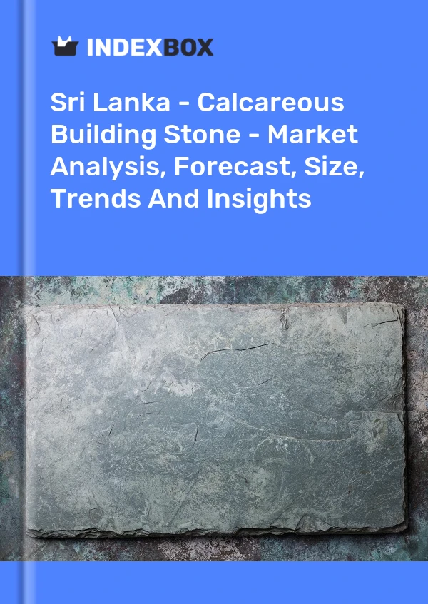 Sri Lanka - Calcareous Building Stone - Market Analysis, Forecast, Size, Trends And Insights